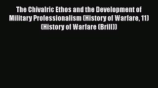 Download The Chivalric Ethos and the Development of Military Professionalism (History of Warfare