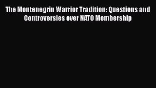 Download The Montenegrin Warrior Tradition: Questions and Controversies over NATO Membership