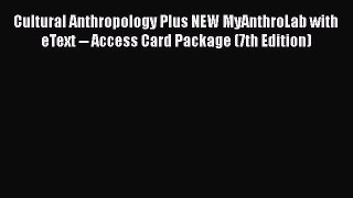 PDF Cultural Anthropology Plus NEW MyAnthroLab with  eText -- Access Card Package (7th Edition)