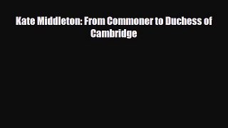 Read ‪Kate Middleton: From Commoner to Duchess of Cambridge Ebook Free