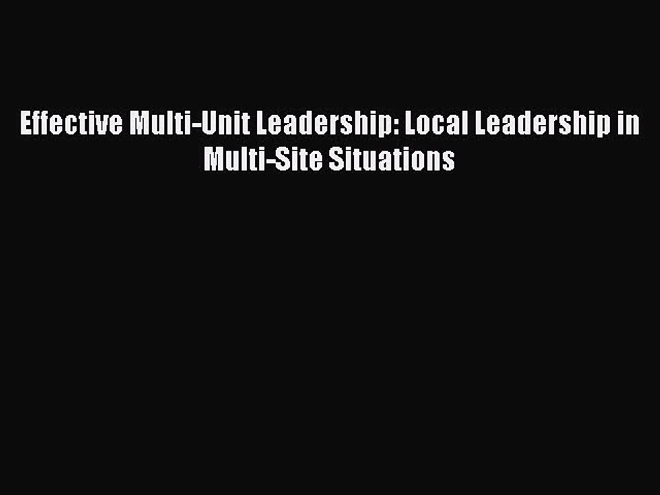 Read Effective Multi-Unit Leadership: Local Leadership in Multi-Site Situations Ebook Free