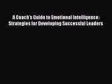 Read A Coach's Guide to Emotional Intelligence: Strategies for Developing Successful Leaders