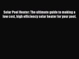 Read Solar Pool Heater: The ultimate guide to making a low cost high efficiency solar heater