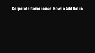 Read Corporate Governance: How to Add Value Ebook Free