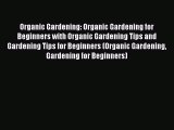 Read Organic Gardening: Organic Gardening for Beginners with Organic Gardening Tips and Gardening