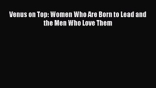 Read Venus on Top: Women Who Are Born to Lead and the Men Who Love Them PDF Online