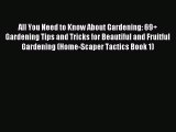 Read All You Need to Know About Gardening: 69+ Gardening Tips and Tricks for Beautiful and