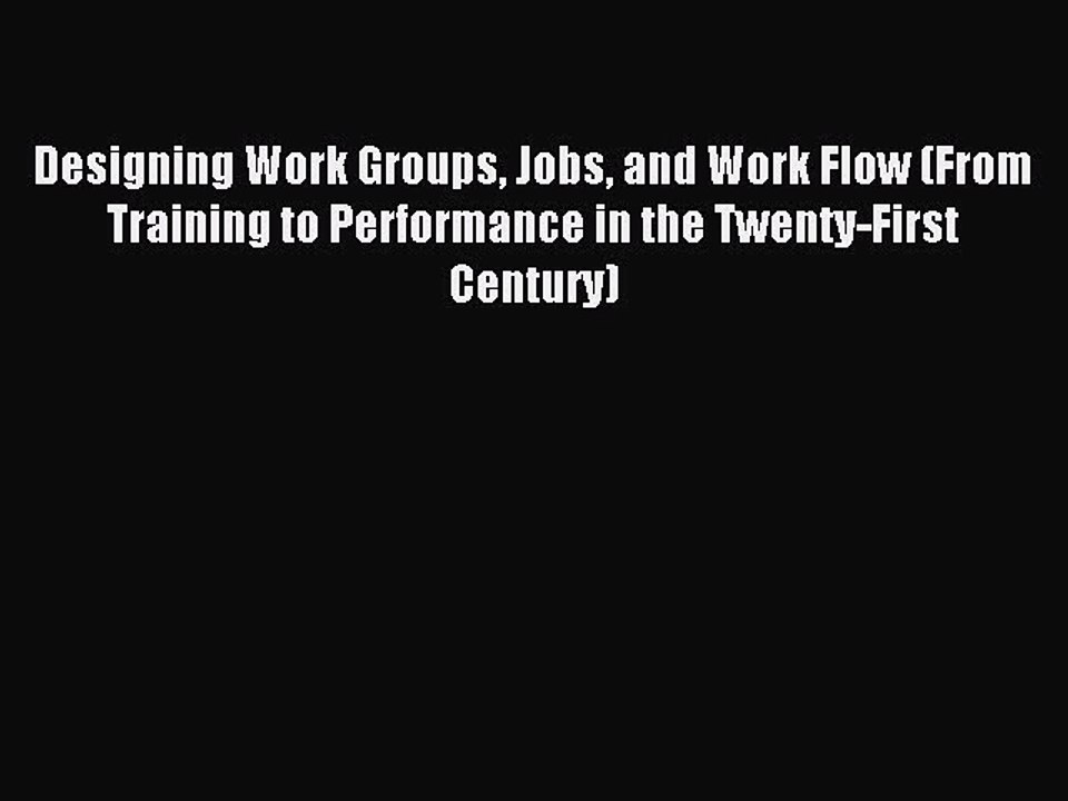 Read Designing Work Groups Jobs and Work Flow (From Training to Performance in the Twenty-First