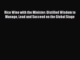 Read Rice Wine with the Minister: Distilled Wisdom to Manage Lead and Succeed on the Global