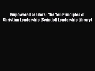 Read Empowered Leaders : The Ten Principles of Christian Leadership (Swindoll Leadership Library)