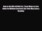 Read ‪How to Get Rid of Belly Fat: 7 Easy Ways to Lose Belly Fat Without Exercise! (Eat Your