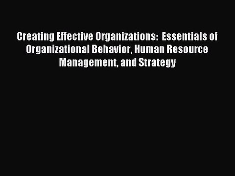 Read Creating Effective Organizations: Essentials of Organizational Behavior Human Resource