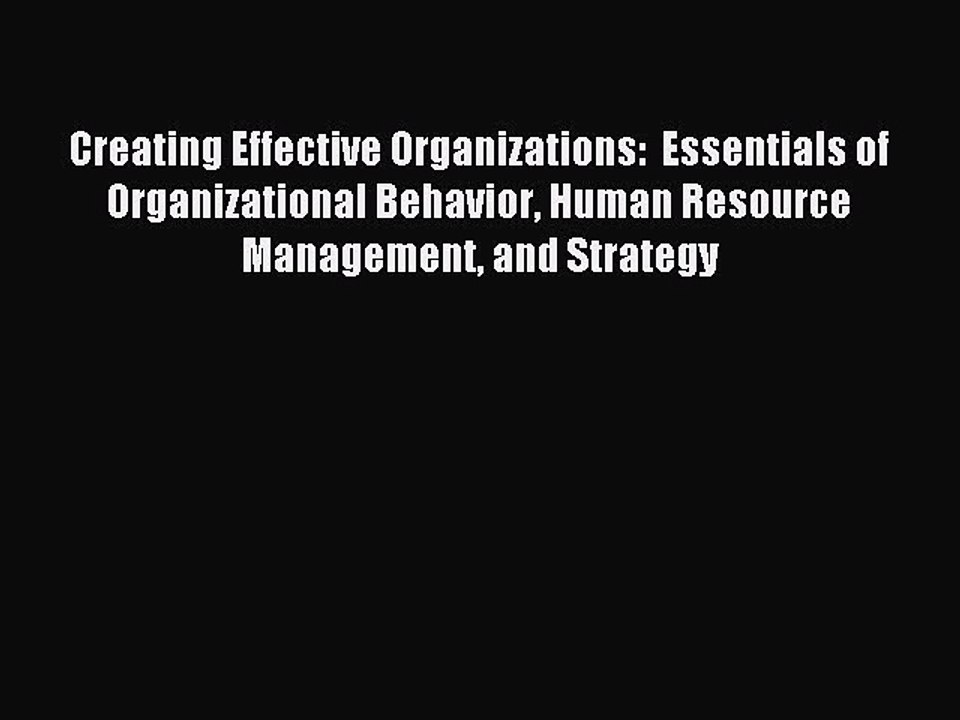 Read Creating Effective Organizations:  Essentials of Organizational Behavior Human Resource