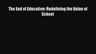 Read The End of Education: Redefining the Value of School Ebook