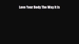 Download ‪Love Your Body The Way It Is‬ PDF Free