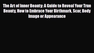 Read ‪The Art of Inner Beauty: A Guide to Reveal Your True Beauty How to Embrace Your Birthmark