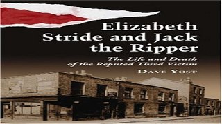 Read Elizabeth Stride And Jack The Ripper  The Life and Death of the Reputed Third Victim Ebook