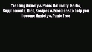 Read Treating Anxiety & Panic Naturally: Herbs Supplements Diet Recipes & Exercises to help