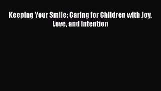 Read Keeping Your Smile: Caring for Children with Joy Love and Intention Ebook