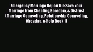Read Emergency Marriage Repair Kit: Save Your Marriage from CheatingBoredom & Distrust (Marriage