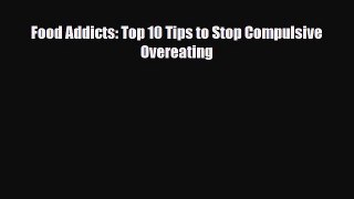 Read ‪Food Addicts: Top 10 Tips to Stop Compulsive Overeating‬ PDF Free