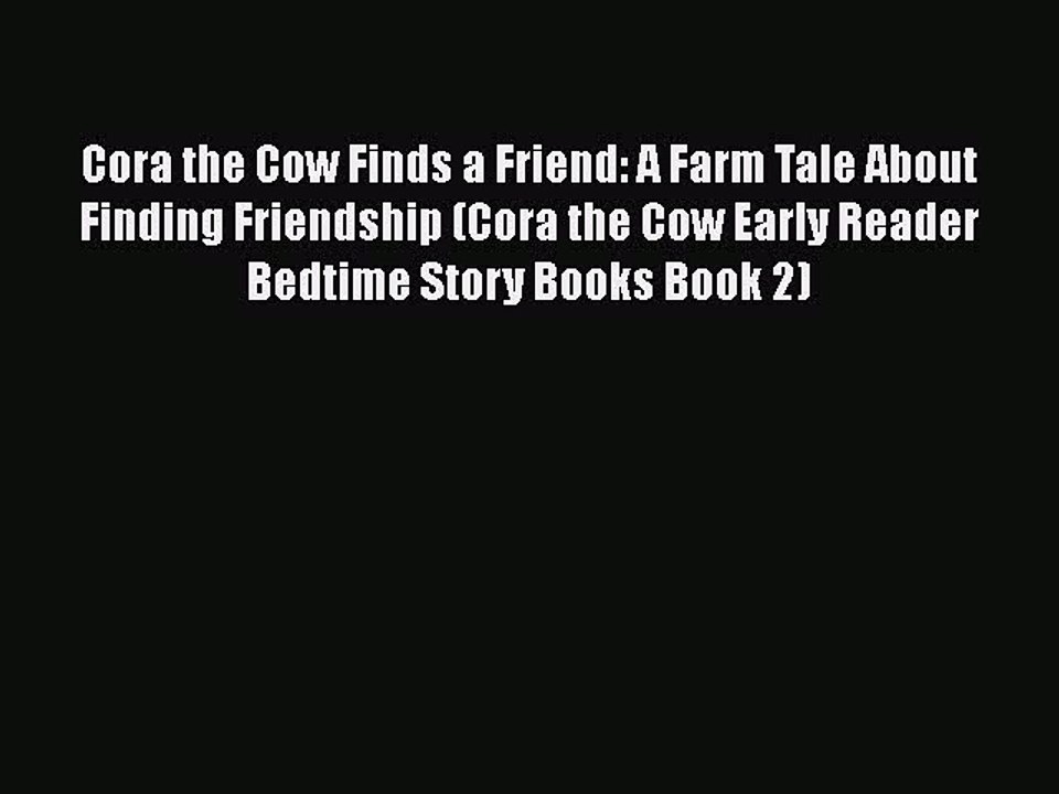 Download Cora the Cow Finds a Friend: A Farm Tale About Finding Friendship (Cora the Cow Early