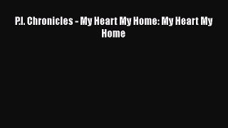 Download P.I. Chronicles - My Heart My Home: My Heart My Home Free Books