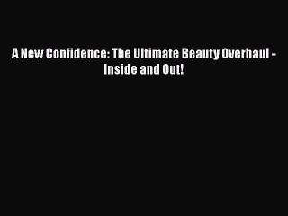 PDF A New Confidence: The Ultimate Beauty Overhaul - Inside and Out! Free Books