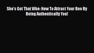 Download She's Got That Vibe: How To Attract Your Boo By Being Authentically You!  Read Online
