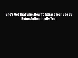Download She's Got That Vibe: How To Attract Your Boo By Being Authentically You!  Read Online