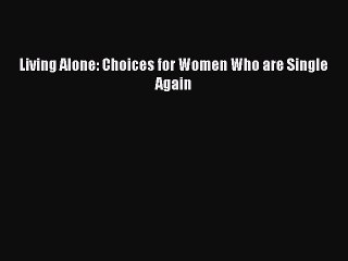PDF Living Alone: Choices for Women Who are Single Again  EBook