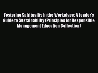 Read Fostering Spirituality in the Workplace: A Leader's Guide to Sustainability (Principles