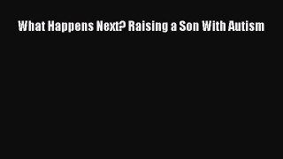 [PDF] What Happens Next? Raising a Son With Autism [Read] Full Ebook