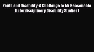 [PDF] Youth and Disability: A Challenge to Mr Reasonable (Interdisciplinary Disability Studies)