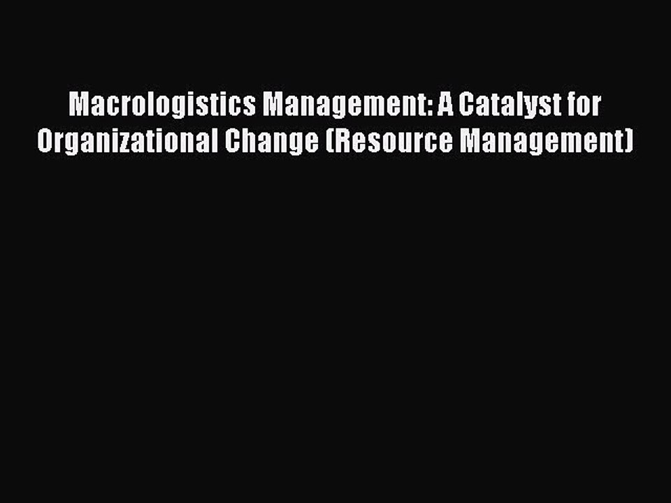 Read Macrologistics Management: A Catalyst for Organizational Change (Resource Management)