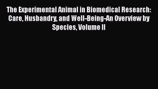 PDF The Experimental Animal in Biomedical Research: Care Husbandry and Well-Being-An Overview