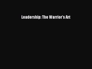 Read Leadership: The Warrior's Art PDF Free