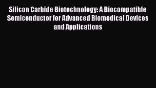 Download Silicon Carbide Biotechnology: A Biocompatible Semiconductor for Advanced Biomedical