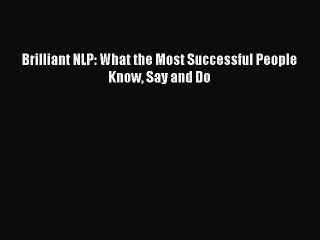 Read Brilliant NLP: What the Most Successful People Know Say and Do Ebook Free