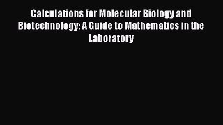 PDF Calculations for Molecular Biology and Biotechnology: A Guide to Mathematics in the Laboratory