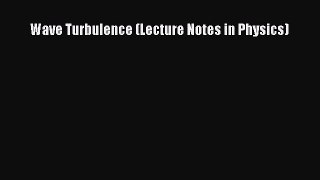 Download Wave Turbulence (Lecture Notes in Physics)  Read Online