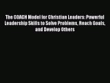 Read The COACH Model for Christian Leaders: Powerful Leadership Skills to Solve Problems Reach