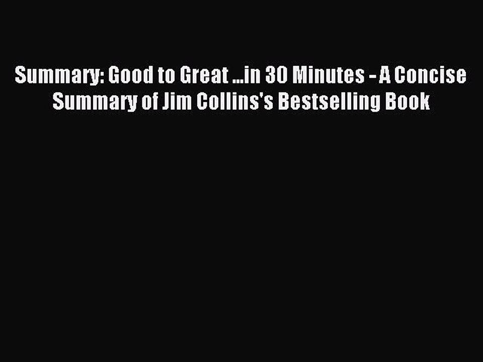 Read Summary: Good to Great ...in 30 Minutes - A Concise Summary of Jim Collins's Bestselling