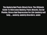 Read The Anxiety And Panic Attack Cure: The Ultimate Guide To Overcome Anxiety Panic Attacks