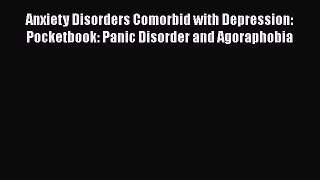 Read Anxiety Disorders Comorbid with Depression: Pocketbook: Panic Disorder and Agoraphobia