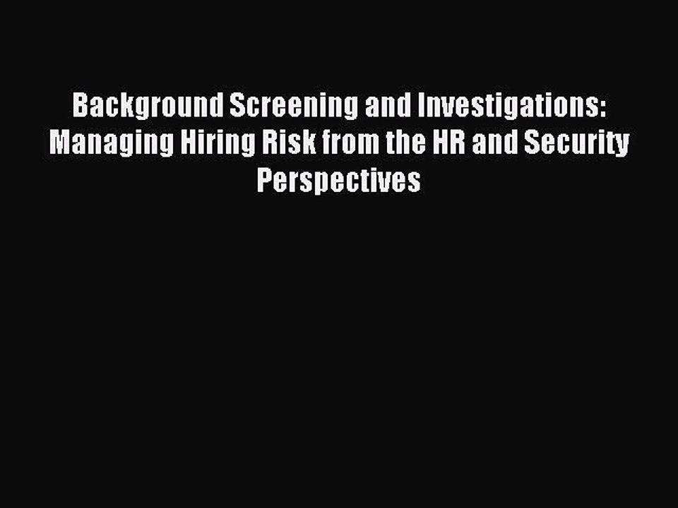 Read Background Screening and Investigations: Managing Hiring Risk from the HR and Security