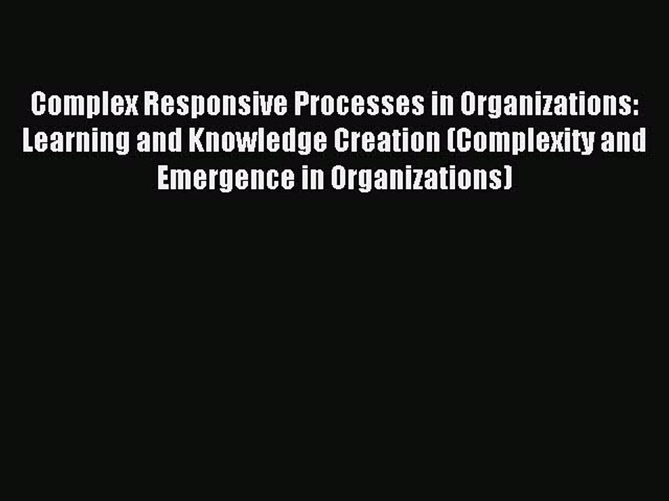 Read Complex Responsive Processes in Organizations: Learning and Knowledge Creation (Complexity