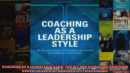 Coaching as a Leadership Style The Art and Science of Coaching Conversations for