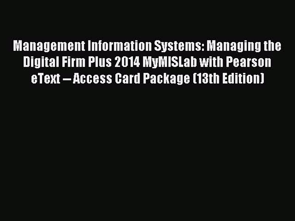 Read Management Information Systems: Managing the Digital Firm Plus 2014 MyMISLab with Pearson