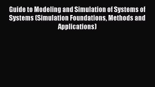 Read Guide to Modeling and Simulation of Systems of Systems (Simulation Foundations Methods